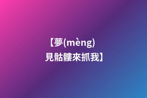 【夢(mèng)見骷髏來抓我】