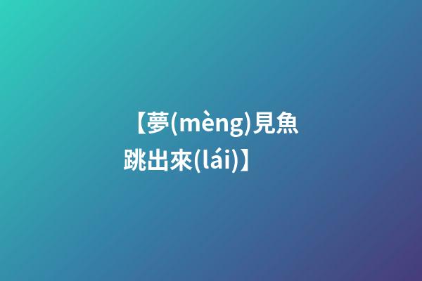【夢(mèng)見魚跳出來(lái)】