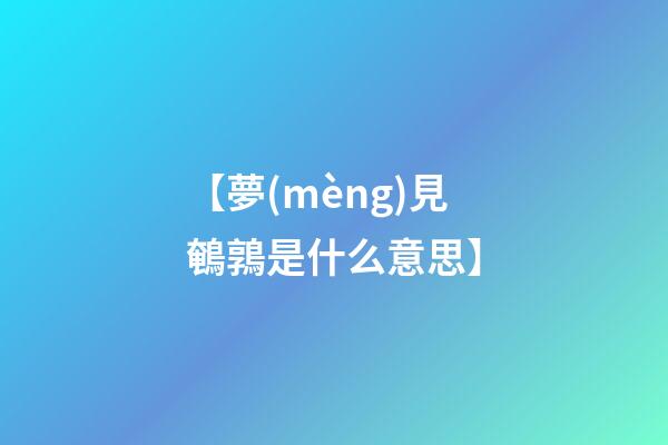 【夢(mèng)見鵪鶉是什么意思】