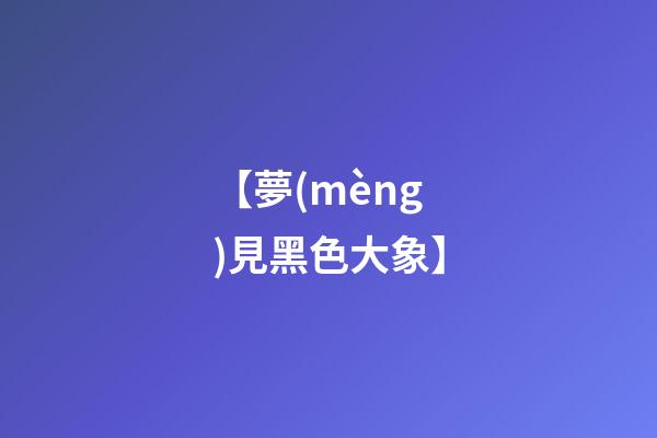 【夢(mèng)見黑色大象】