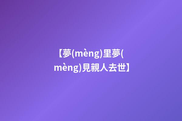 【夢(mèng)里夢(mèng)見親人去世】