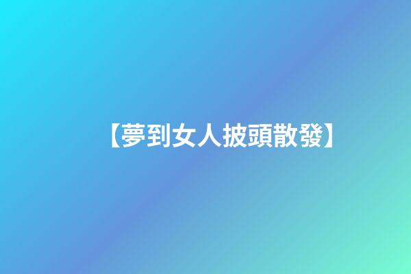 【夢到女人披頭散發】