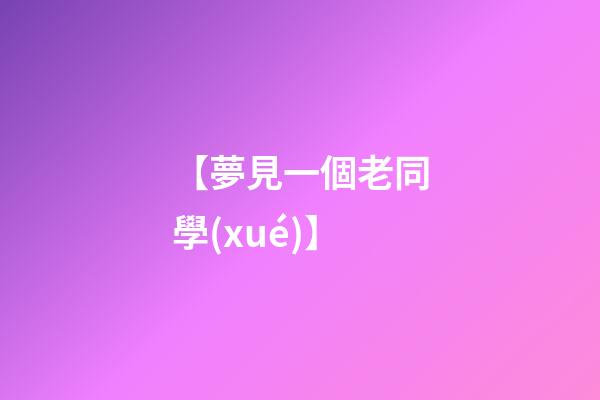 【夢見一個老同學(xué)】