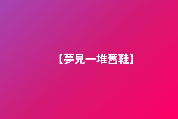 【夢見一堆舊鞋】