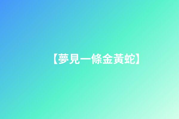 【夢見一條金黃蛇】