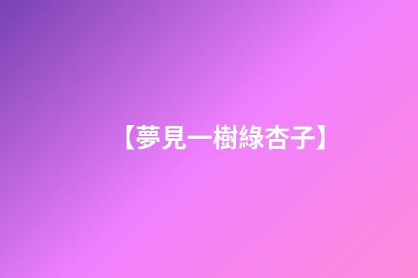 【夢見一樹綠杏子】