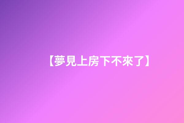 【夢見上房下不來了】