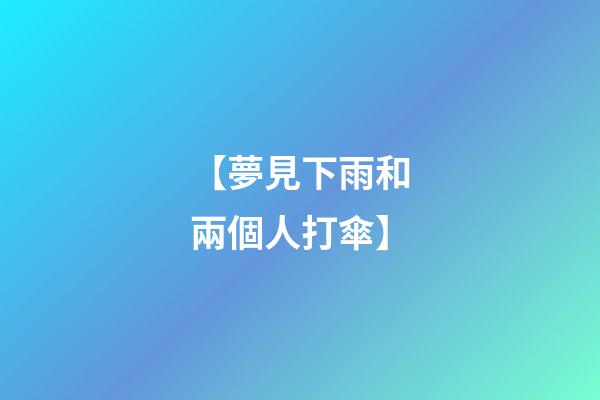 【夢見下雨和兩個人打傘】