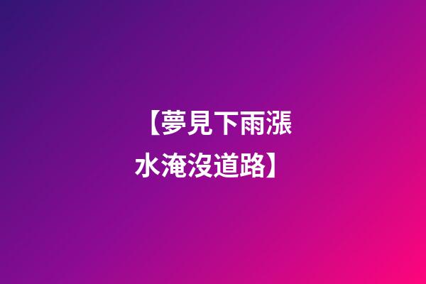 【夢見下雨漲水淹沒道路】
