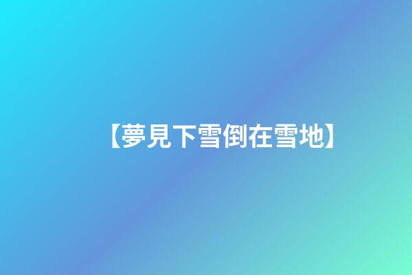 【夢見下雪倒在雪地】