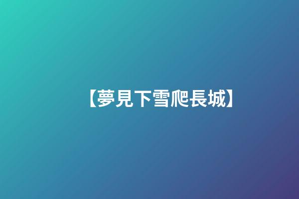 【夢見下雪爬長城】