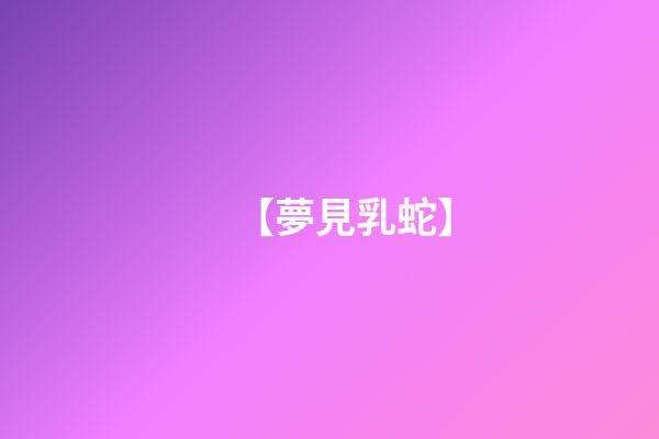 【夢見乳蛇】