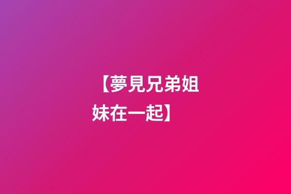 【夢見兄弟姐妹在一起】