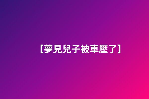 【夢見兒子被車壓了】