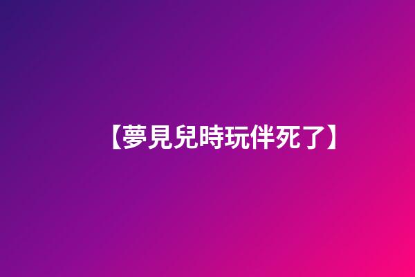 【夢見兒時玩伴死了】
