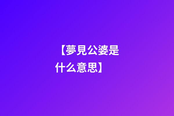 【夢見公婆是什么意思】