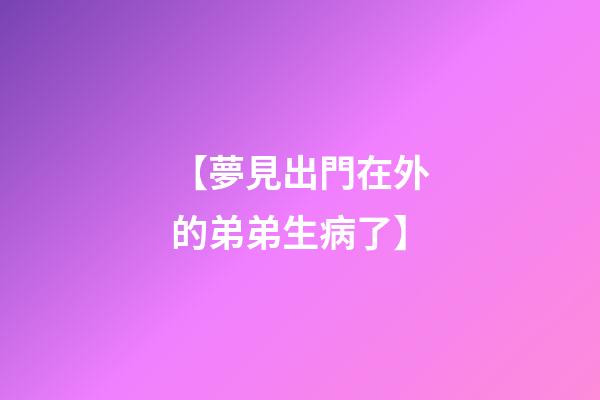 【夢見出門在外的弟弟生病了】