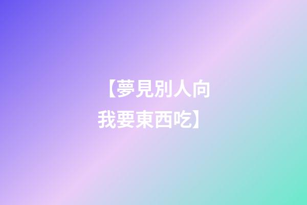 【夢見別人向我要東西吃】