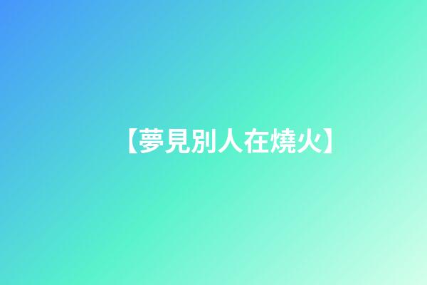 【夢見別人在燒火】
