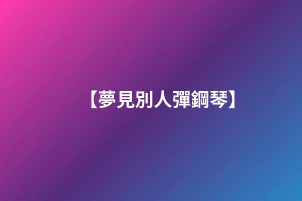 【夢見別人彈鋼琴】