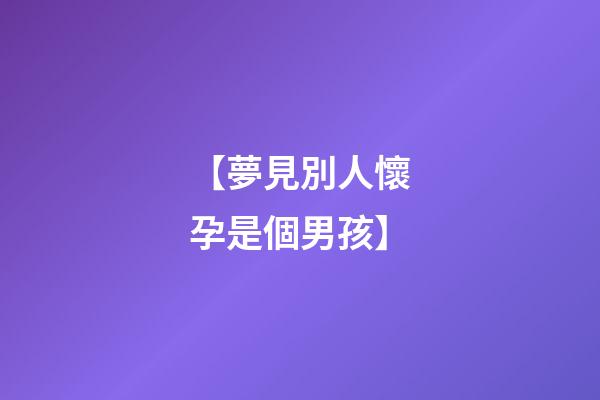 【夢見別人懷孕是個男孩】