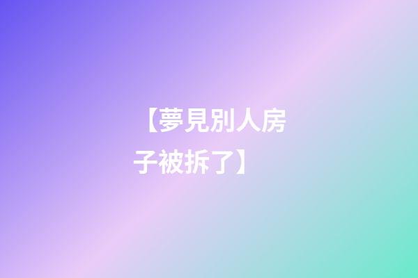 【夢見別人房子被拆了】