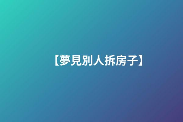 【夢見別人拆房子】