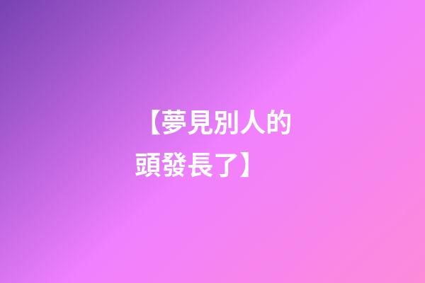 【夢見別人的頭發長了】