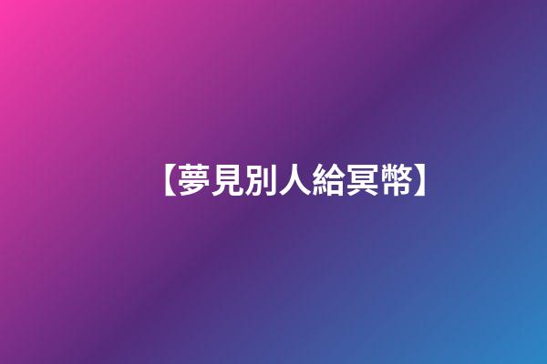 【夢見別人給冥幣】
