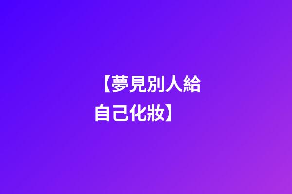 【夢見別人給自己化妝】