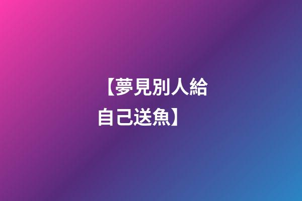 【夢見別人給自己送魚】
