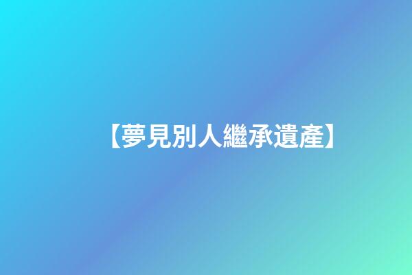 【夢見別人繼承遺產】