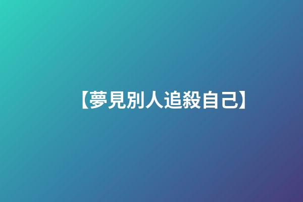 【夢見別人追殺自己】
