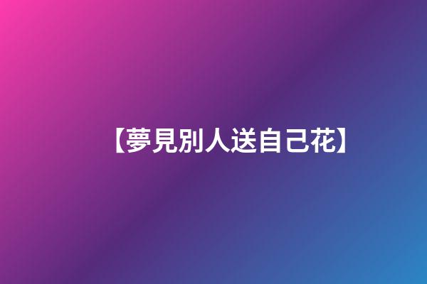 【夢見別人送自己花】