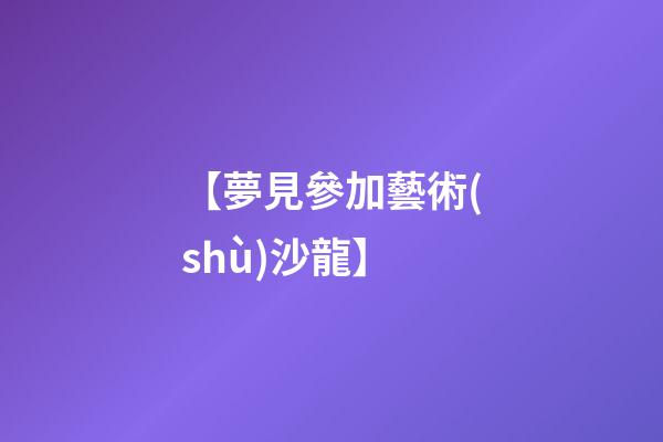 【夢見參加藝術(shù)沙龍】