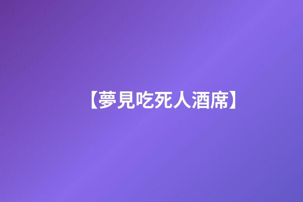 【夢見吃死人酒席】