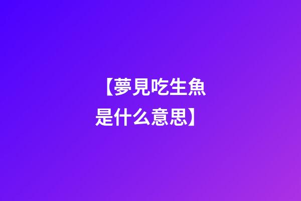 【夢見吃生魚是什么意思】