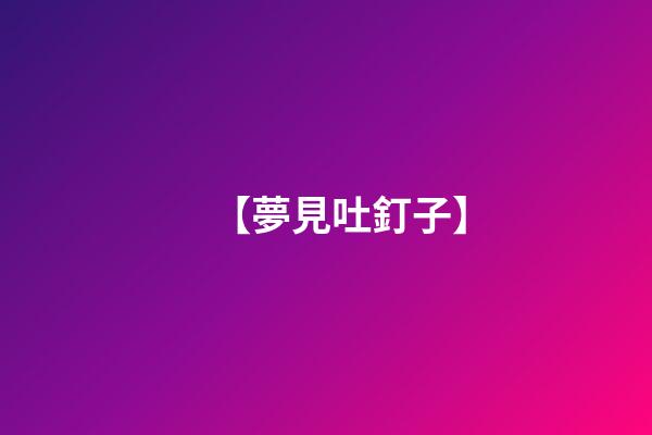 【夢見吐釘子】