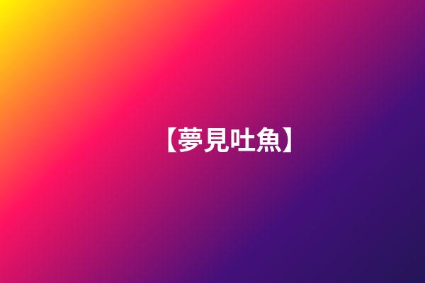 【夢見吐魚】