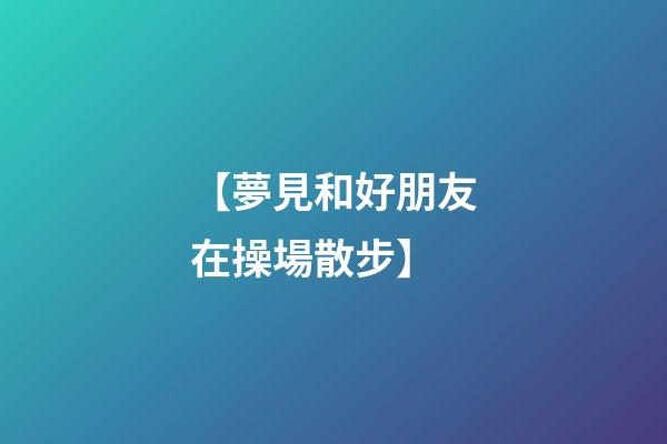 【夢見和好朋友在操場散步】