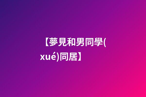【夢見和男同學(xué)同居】