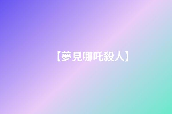 【夢見哪吒殺人】