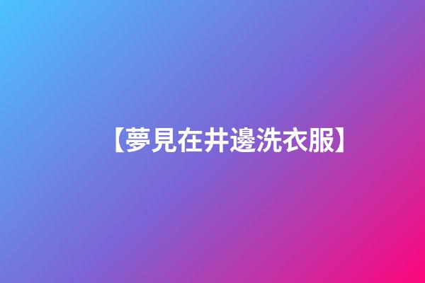 【夢見在井邊洗衣服】
