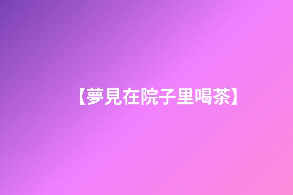 【夢見在院子里喝茶】