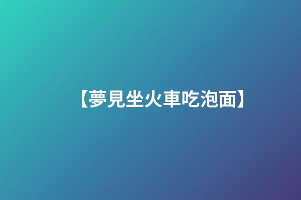 【夢見坐火車吃泡面】
