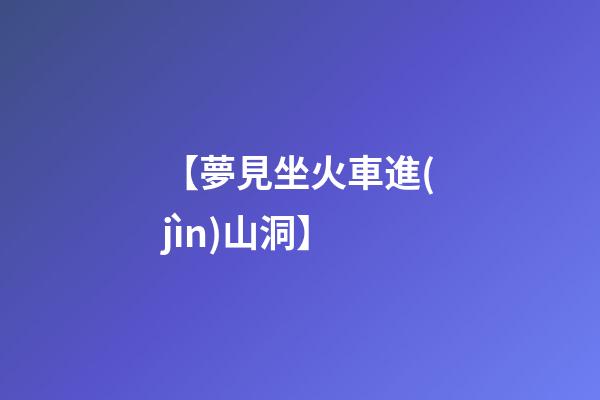 【夢見坐火車進(jìn)山洞】