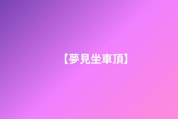 【夢見坐車頂】