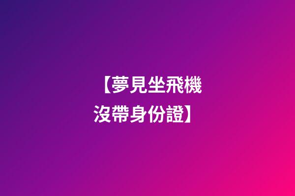 【夢見坐飛機沒帶身份證】