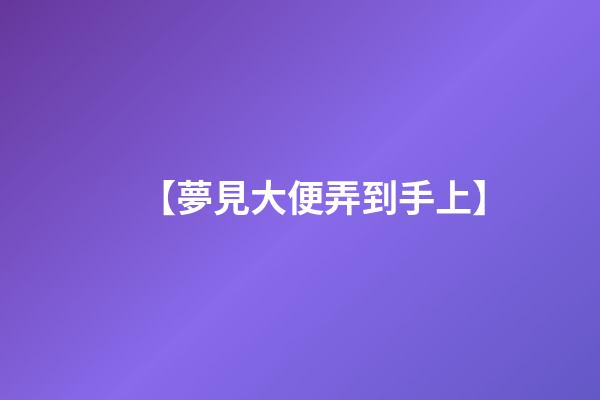 【夢見大便弄到手上】