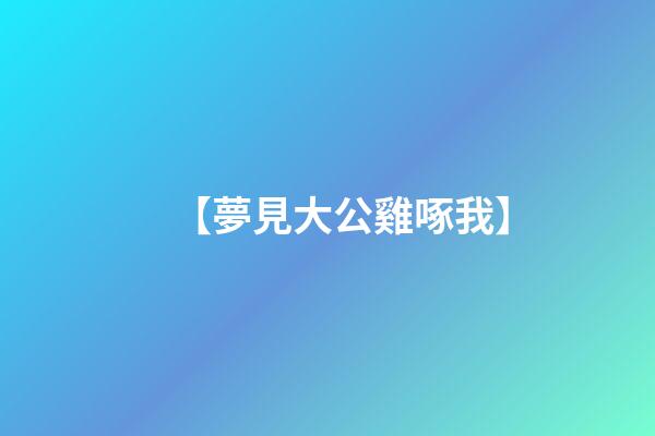 【夢見大公雞啄我】